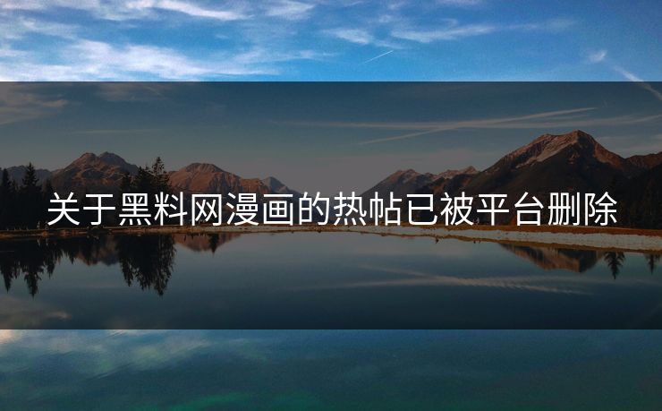 关于黑料网漫画的热帖已被平台删除