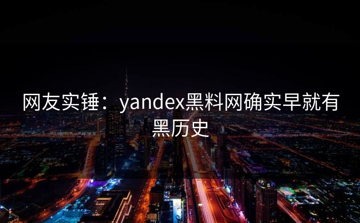 网友实锤：yandex黑料网确实早就有黑历史