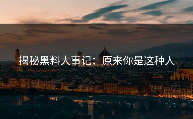 揭秘黑料大事记：原来你是这种人